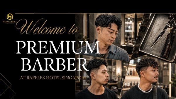 HIROGINZA PREMIUM BARBER  at Raffles Hotel SINGAPORE