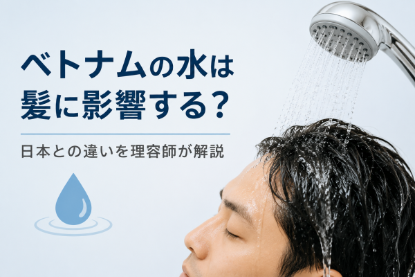 ベトナムの水は髪に影響する？日本との違いを理容師が解説