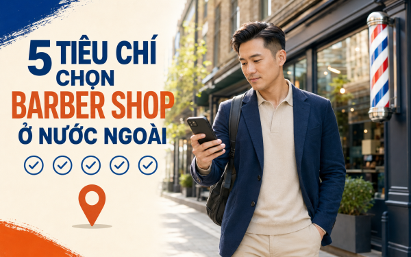 5 Điều Cần Kiểm Tra Khi Chọn Barber Shop Ở Nước Ngoài